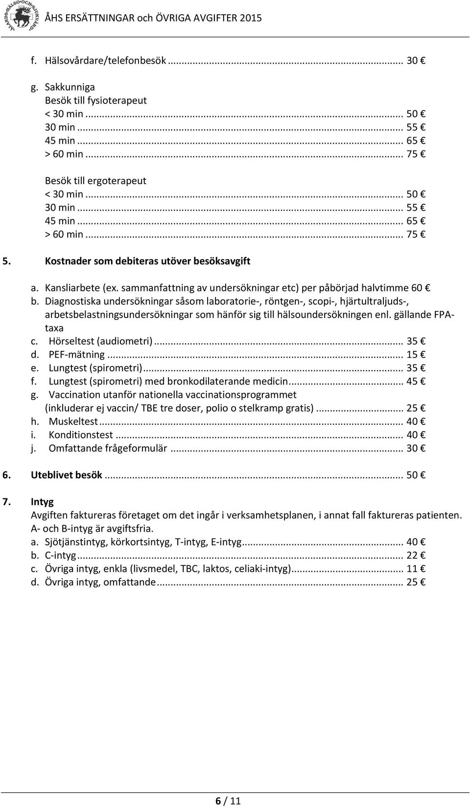 Diagnostiska undersökningar såsom laboratorie, röntgen, scopi, hjärtultraljuds, arbetsbelastningsundersökningar som hänför sig till hälsoundersökningen enl. gällande FPAtaxa c.