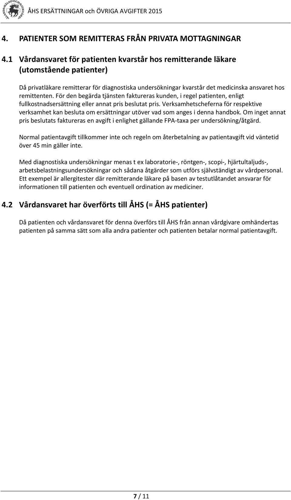 För den begärda tjänsten faktureras kunden, i regel patienten, enligt fullkostnadsersättning eller annat pris beslutat pris.