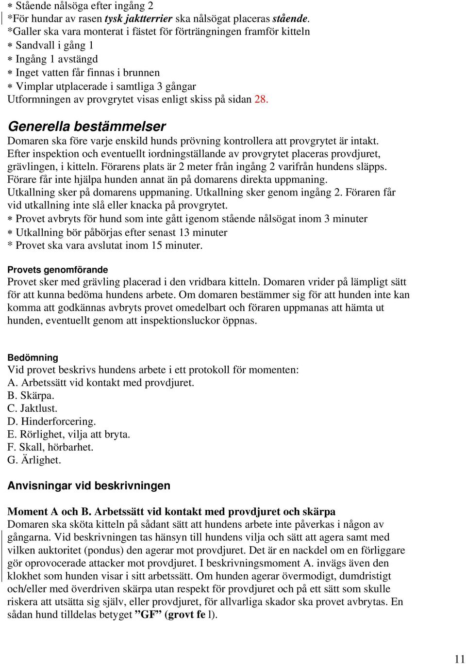 provgrytet visas enligt skiss på sidan 28. Generella bestämmelser Domaren ska före varje enskild hunds prövning kontrollera att provgrytet är intakt.