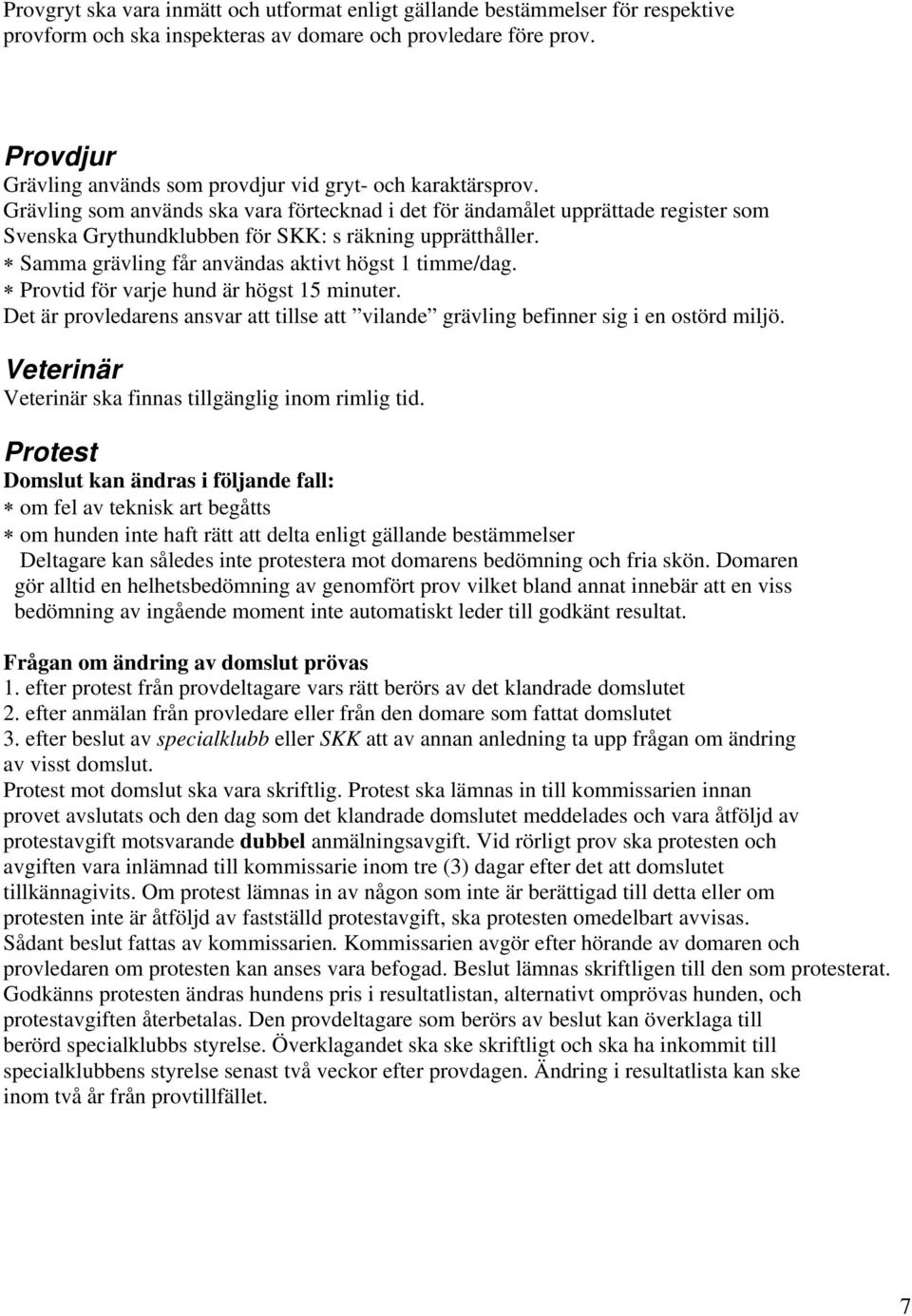 Grävling som används ska vara förtecknad i det för ändamålet upprättade register som Svenska Grythundklubben för SKK: s räkning upprätthåller. Samma grävling får användas aktivt högst 1 timme/dag.