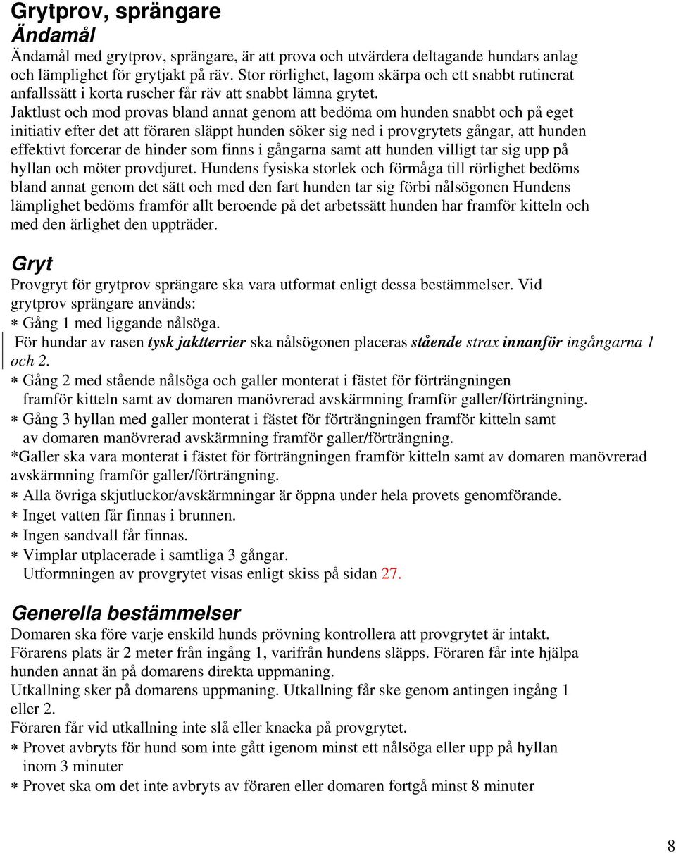 Jaktlust och mod provas bland annat genom att bedöma om hunden snabbt och på eget initiativ efter det att föraren släppt hunden söker sig ned i provgrytets gångar, att hunden effektivt forcerar de