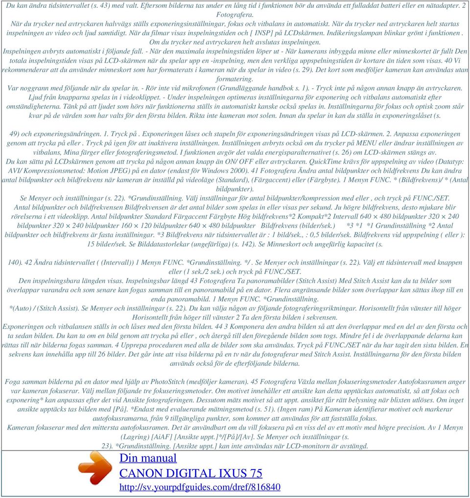 När du filmar visas inspelningstiden och [ INSP] på LCDskärmen. Indikeringslampan blinkar grönt i funktionen. Om du trycker ned avtryckaren helt avslutas inspelningen.