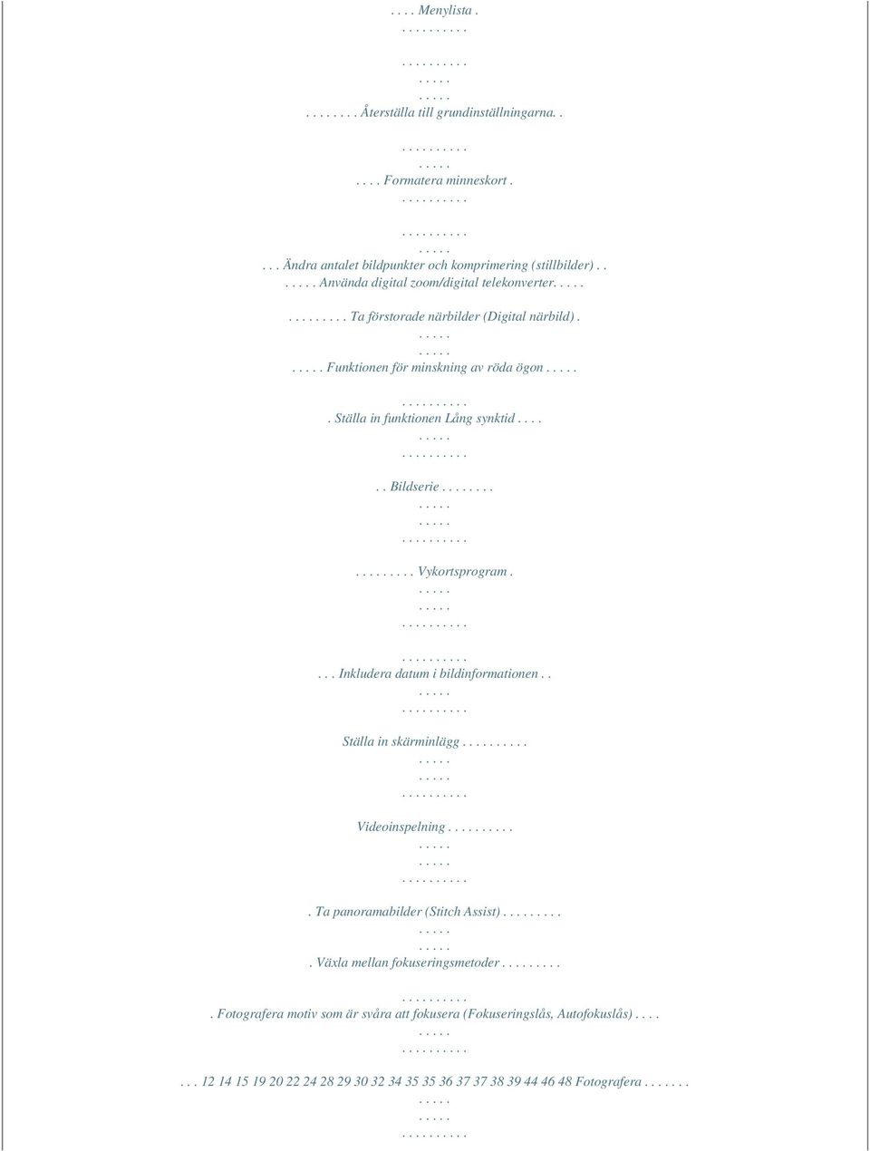 ..... Bildserie....... Vykortsprogram.... Inkludera datum i bildinformationen.. Ställa in skärminlägg Videoinspelning. Ta panoramabilder (Stitch Assist).