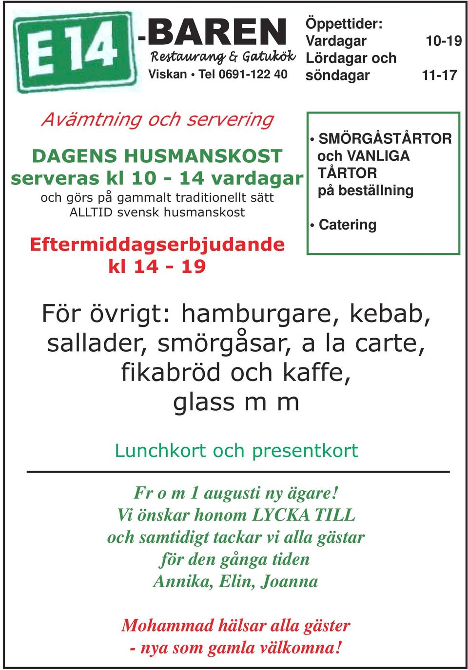 beställning Catering För övrigt: hamburgare, kebab, sallader, smörgåsar, a la carte, fikabröd och kaffe, glass m m Lunchkort och presentkort Fr o m 1 augusti