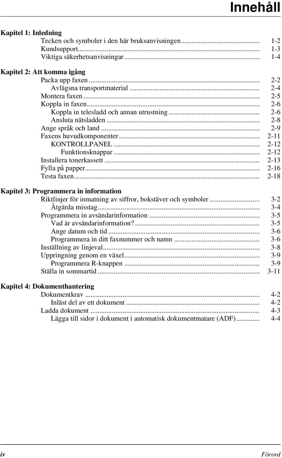 .. 2-9 Faxens huvudkomponenter... 2-11 KONTROLLPANEL... 2-12 Funktionsknappar... 2-12 Installera tonerkassett... 2-13 Fylla på papper... 2-16 Testa faxen.