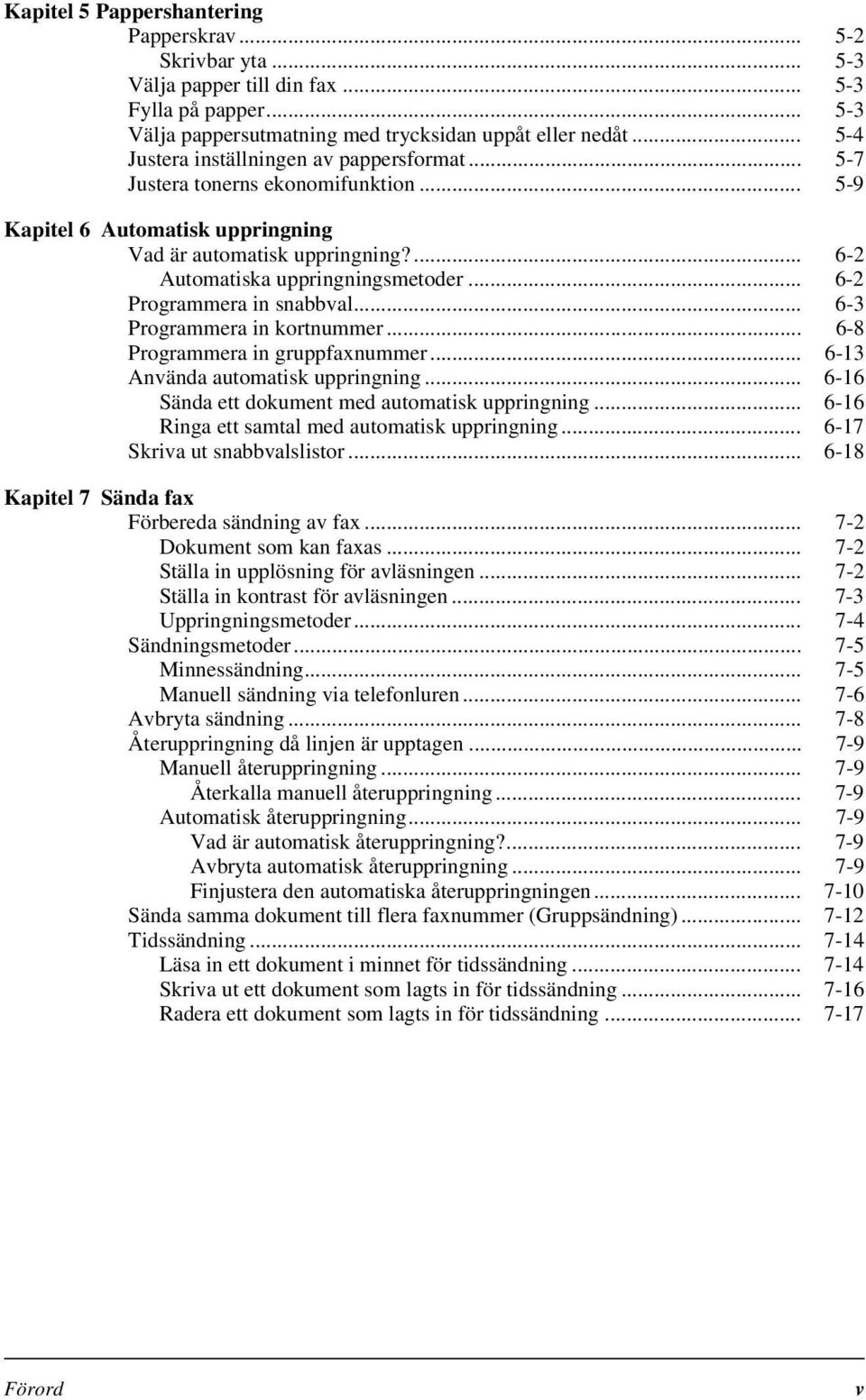 .. 6-2 Programmera in snabbval... 6-3 Programmera in kortnummer... 6-8 Programmera in gruppfaxnummer... 6-13 Använda automatisk uppringning... 6-16 Sända ett dokument med automatisk uppringning.
