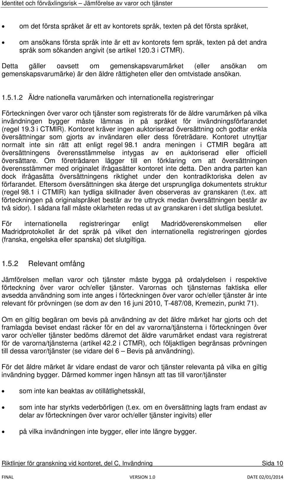 internationella registreringar Förteckningen över varor och tjänster som registrerats för de äldre varumärken på vilka invändningen bygger måste lämnas in på språket för invändningsförfarandet (regel