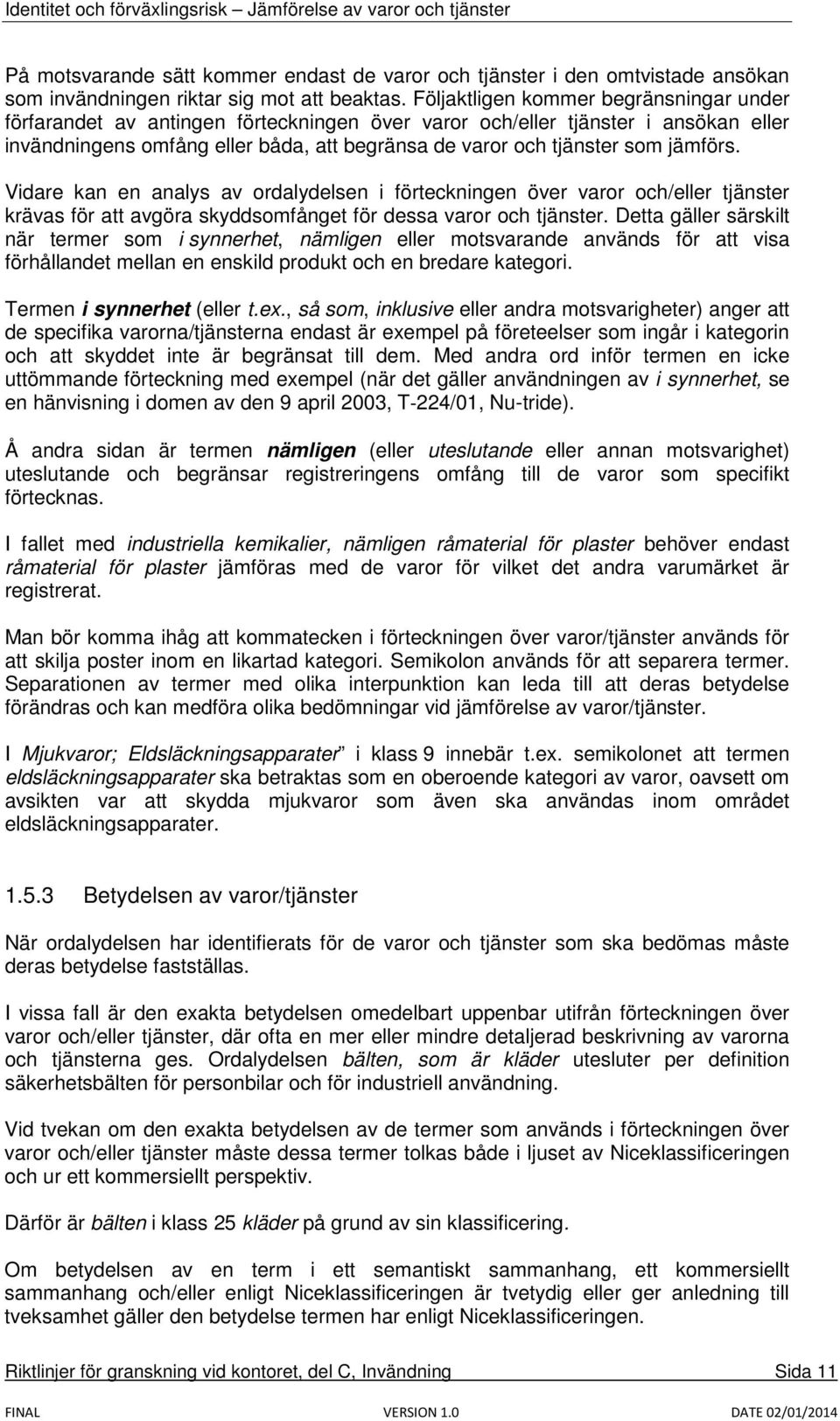 jämförs. Vidare kan en analys av ordalydelsen i förteckningen över varor och/eller tjänster krävas för att avgöra skyddsomfånget för dessa varor och tjänster.