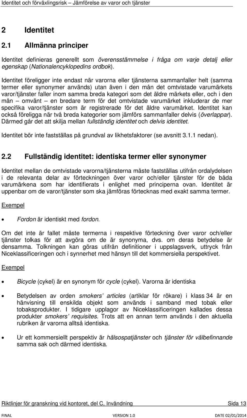 breda kategori som det äldre märkets eller, och i den mån omvänt en bredare term för det omtvistade varumärket inkluderar de mer specifika varor/tjänster som är registrerade för det äldre varumärket.