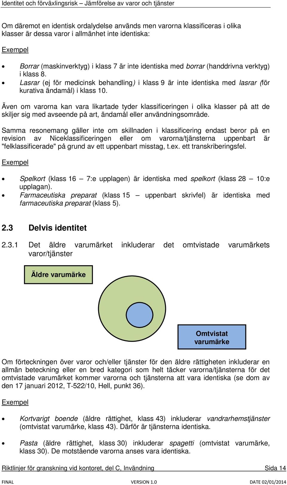 Även om varorna kan vara likartade tyder klassificeringen i olika klasser på att de skiljer sig med avseende på art, ändamål eller användningsområde.