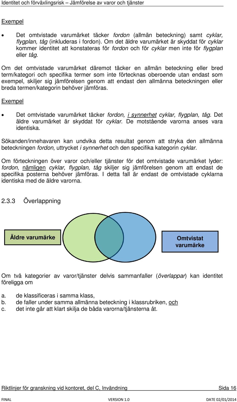 Om det omtvistade varumärket däremot täcker en allmän beteckning eller bred term/kategori och specifika termer som inte förtecknas oberoende utan endast som exempel, skiljer sig jämförelsen genom att