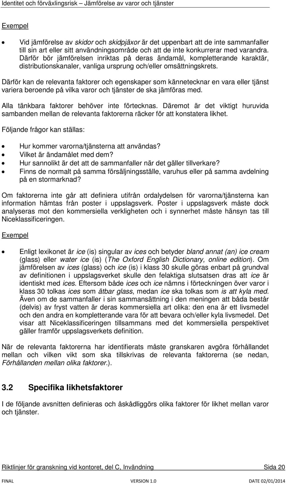 Därför kan de relevanta faktorer och egenskaper som kännetecknar en vara eller tjänst variera beroende på vilka varor och tjänster de ska jämföras med. Alla tänkbara faktorer behöver inte förtecknas.