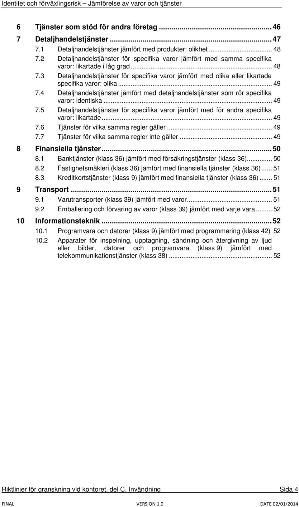 3 Detaljhandelstjänster för specifika varor jämfört med olika eller likartade specifika varor: olika... 49 7.