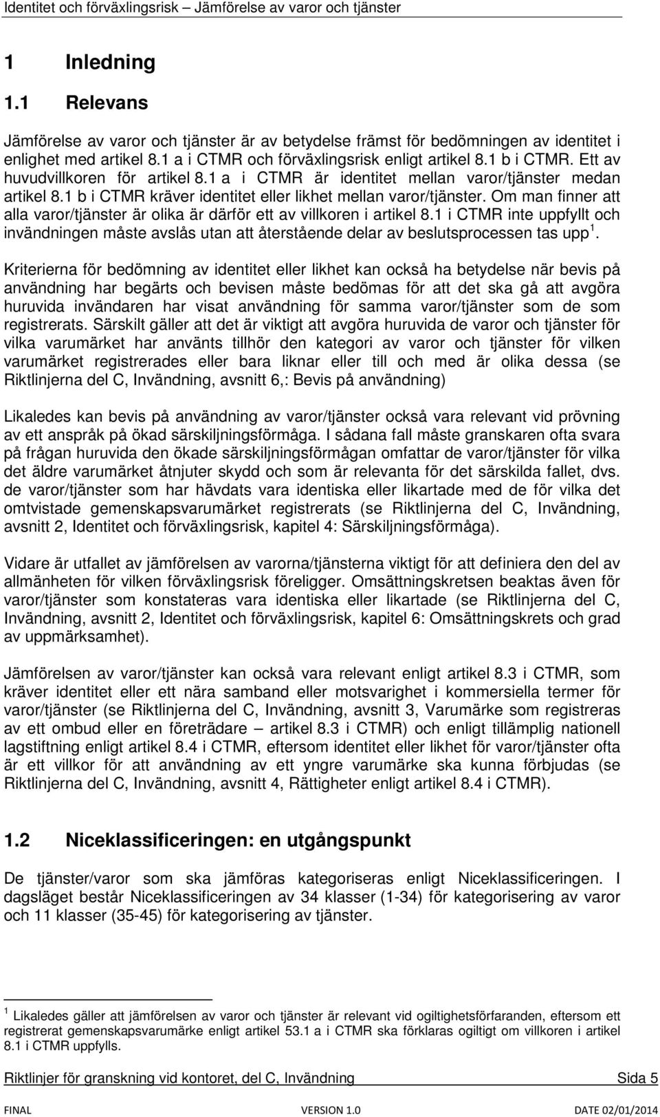 Om man finner att alla varor/tjänster är olika är därför ett av villkoren i artikel 8.1 i CTMR inte uppfyllt och invändningen måste avslås utan att återstående delar av beslutsprocessen tas upp 1.