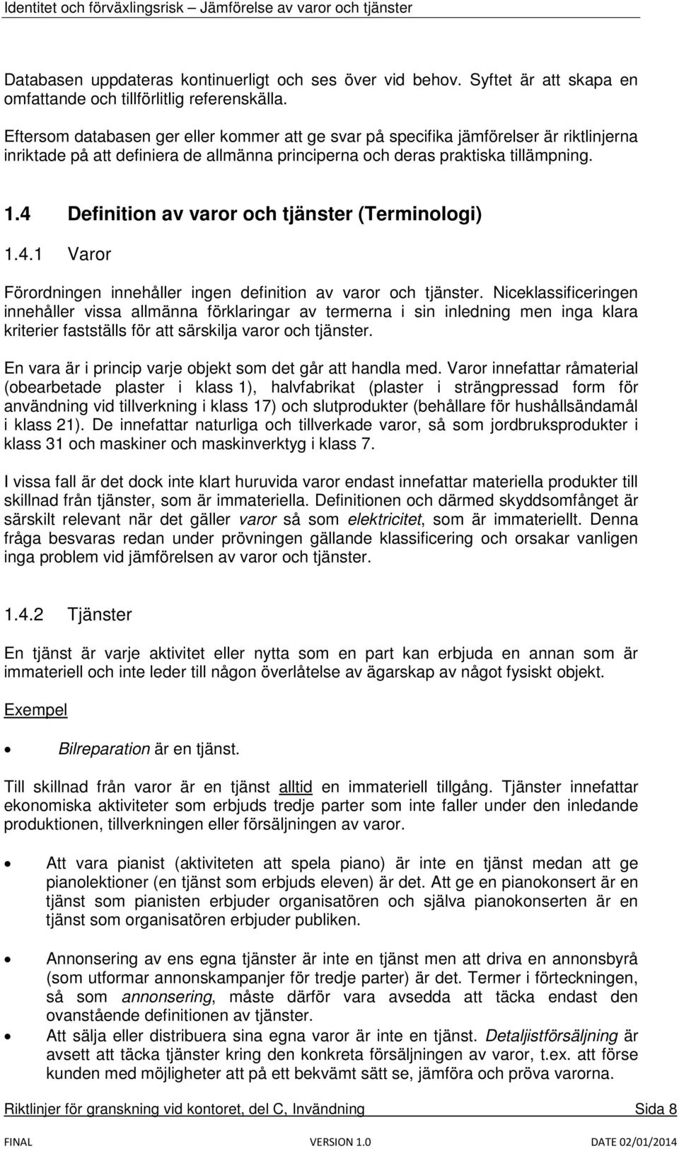 4 Definition av varor och tjänster (Terminologi) 1.4.1 Varor Förordningen innehåller ingen definition av varor och tjänster.