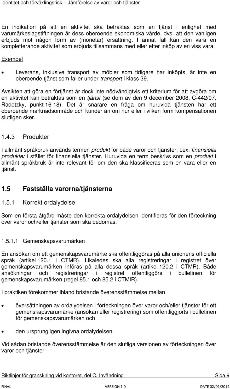 Leverans, inklusive transport av möbler som tidigare har inköpts, är inte en oberoende tjänst som faller under transport i klass 39.