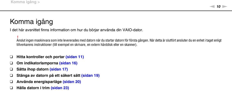 är detta är slutfört ansluter du en enhet i taget enligt tillverkarens instruktioner (till exempel en skrivare, en extern hårddisk eller en