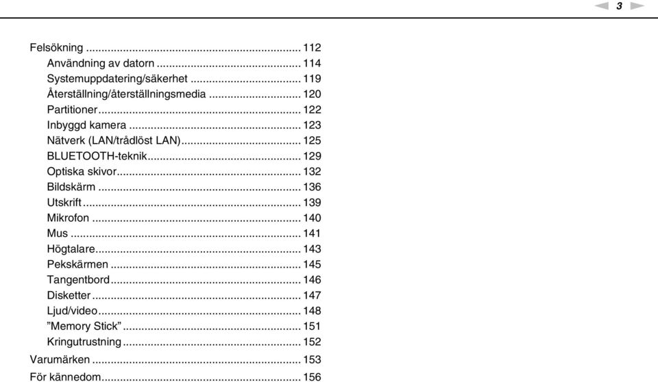 .. 132 Bildskärm... 136 Utskrift... 139 Mikrofon... 140 Mus... 141 Högtalare... 143 Pekskärmen... 145 Tangentbord.
