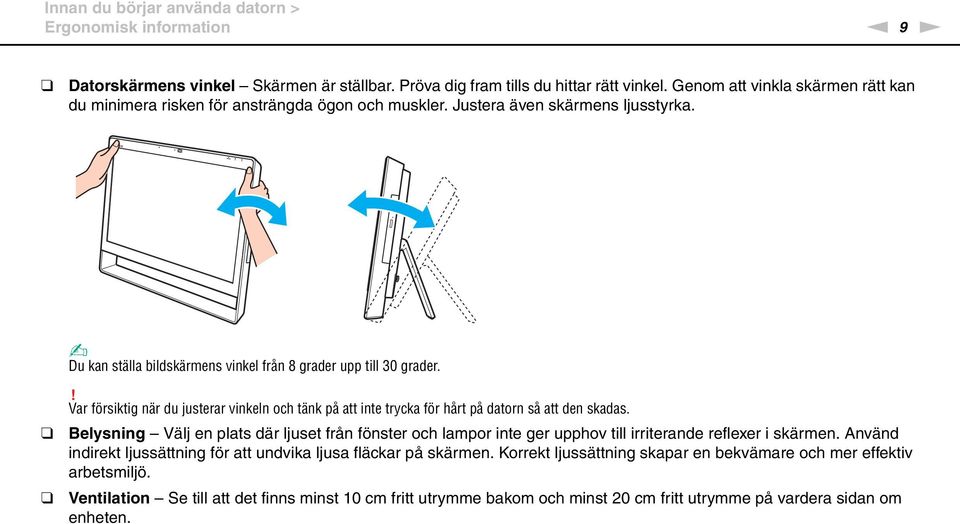! Var försiktig när du justerar vinkeln och tänk på att inte trycka för hårt på datorn så att den skadas.