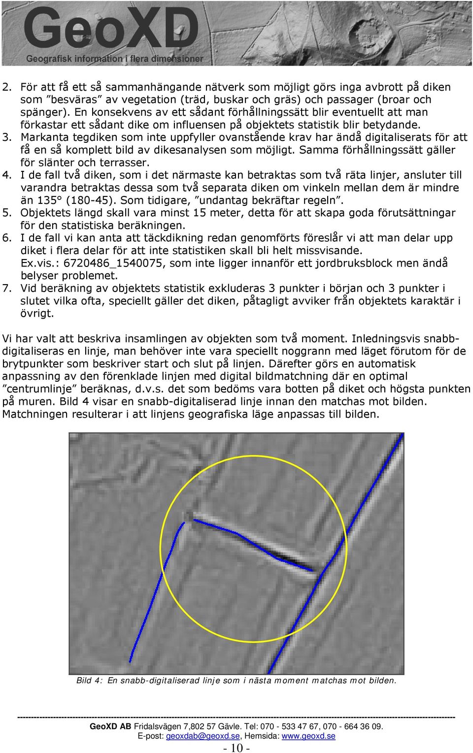 Markanta tegdiken som inte uppfyller ovanstående krav har ändå digitaliserats för att få en så komplett bild av dikesanalysen som möjligt. Samma förhållningssätt gäller för slänter och terrasser. 4.