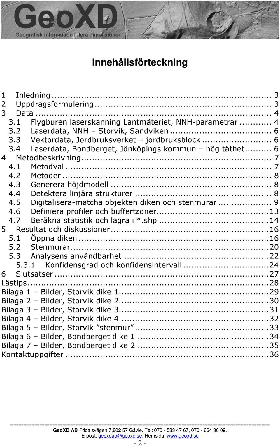 3 Generera höjdmodell... 8 4.4 Detektera linjära strukturer... 8 4.5 Digitalisera-matcha objekten diken och stenmurar... 9 4.6 Definiera profiler och buffertzoner...13 4.