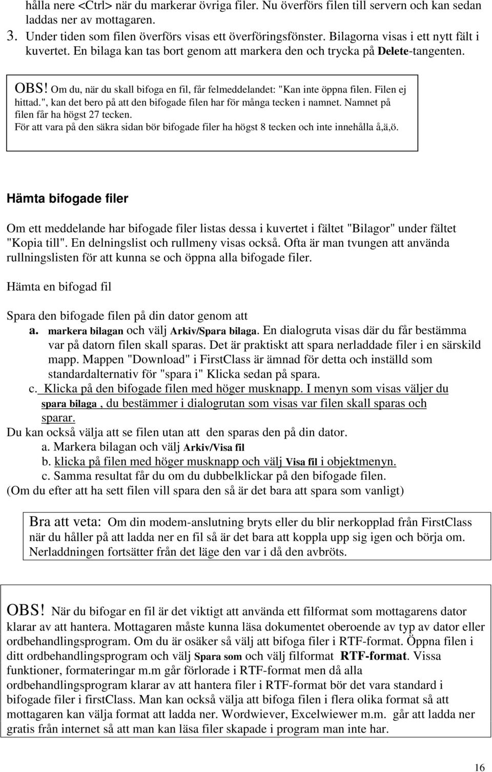 Om du, när du skall bifoga en fil, får felmeddelandet: "Kan inte öppna filen. Filen ej hittad.", kan det bero på att den bifogade filen har för många tecken i namnet.