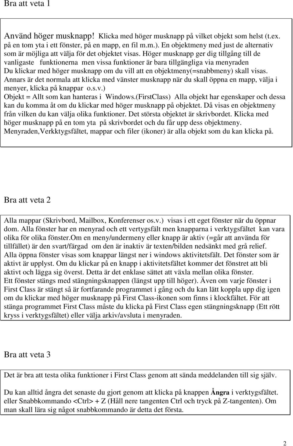 Höger musknapp ger dig tillgång till de vanligaste funktionerna men vissa funktioner är bara tillgängliga via menyraden Du klickar med höger musknapp om du vill att en objektmeny(=snabbmeny) skall