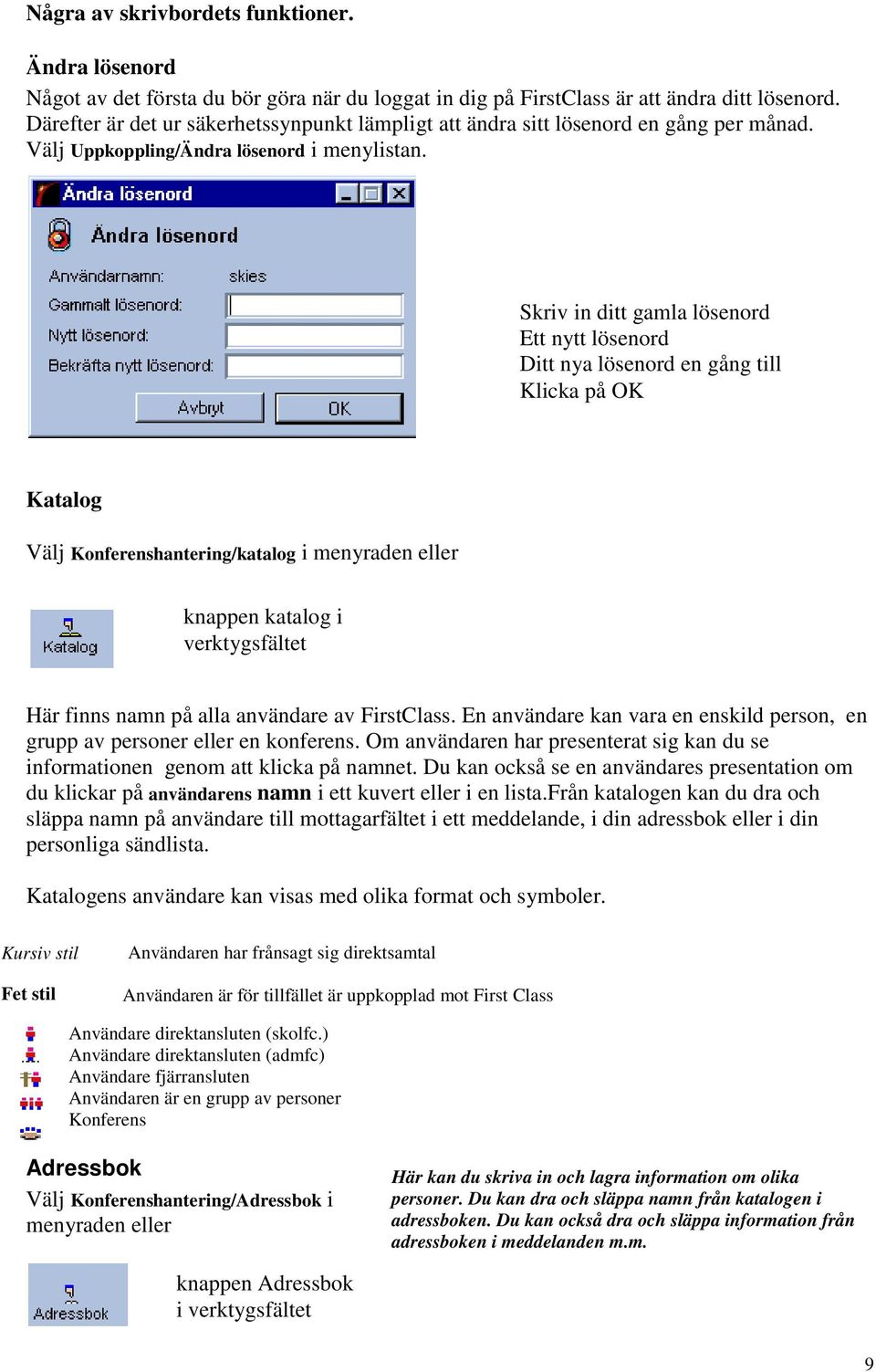 Skriv in ditt gamla lösenord Ett nytt lösenord Ditt nya lösenord en gång till Klicka på OK Katalog Välj Konferenshantering/katalog i menyraden eller knappen katalog i verktygsfältet Här finns namn på