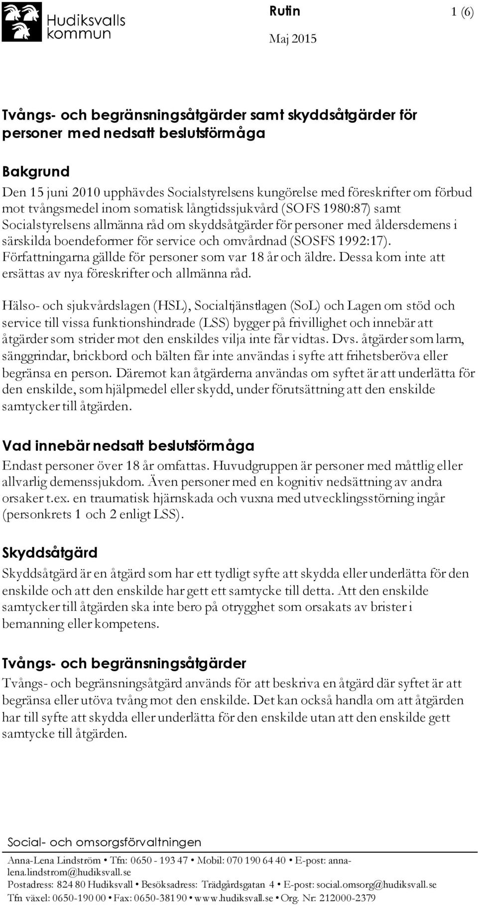 omvårdnad (SOSFS 1992:17). Författningarna gällde för personer som var 18 år och äldre. Dessa kom inte att ersättas av nya föreskrifter och allmänna råd.