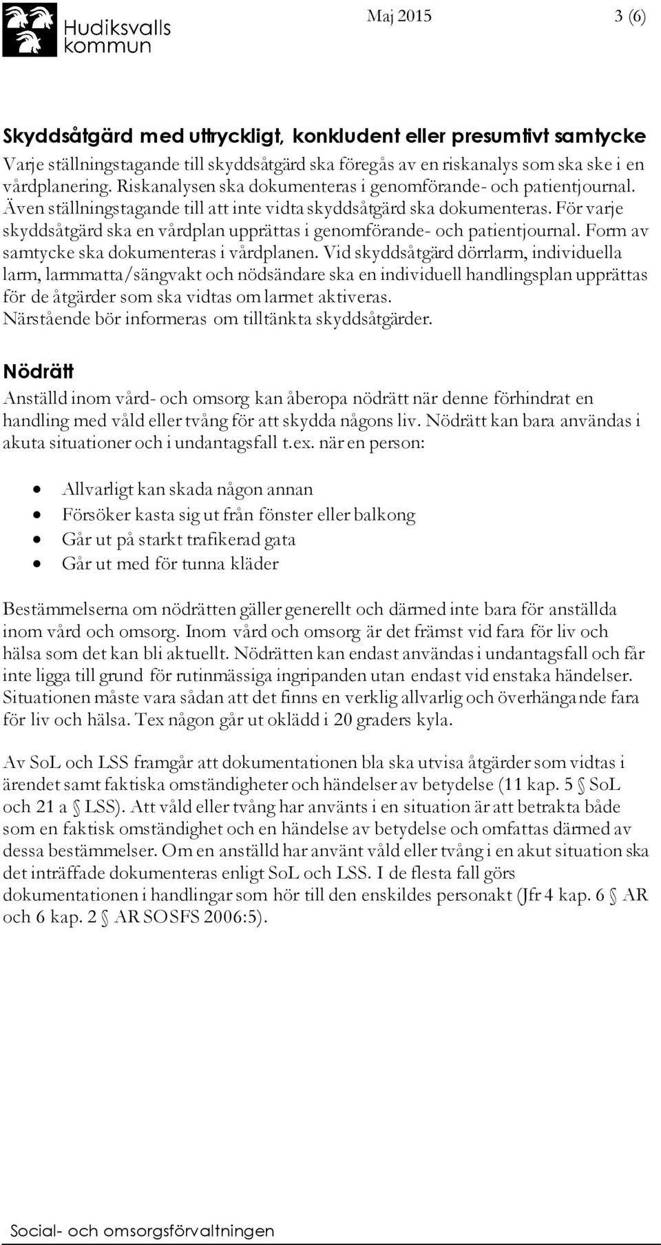 För varje skyddsåtgärd ska en vårdplan upprättas i genomförande- och patientjournal. Form av samtycke ska dokumenteras i vårdplanen.