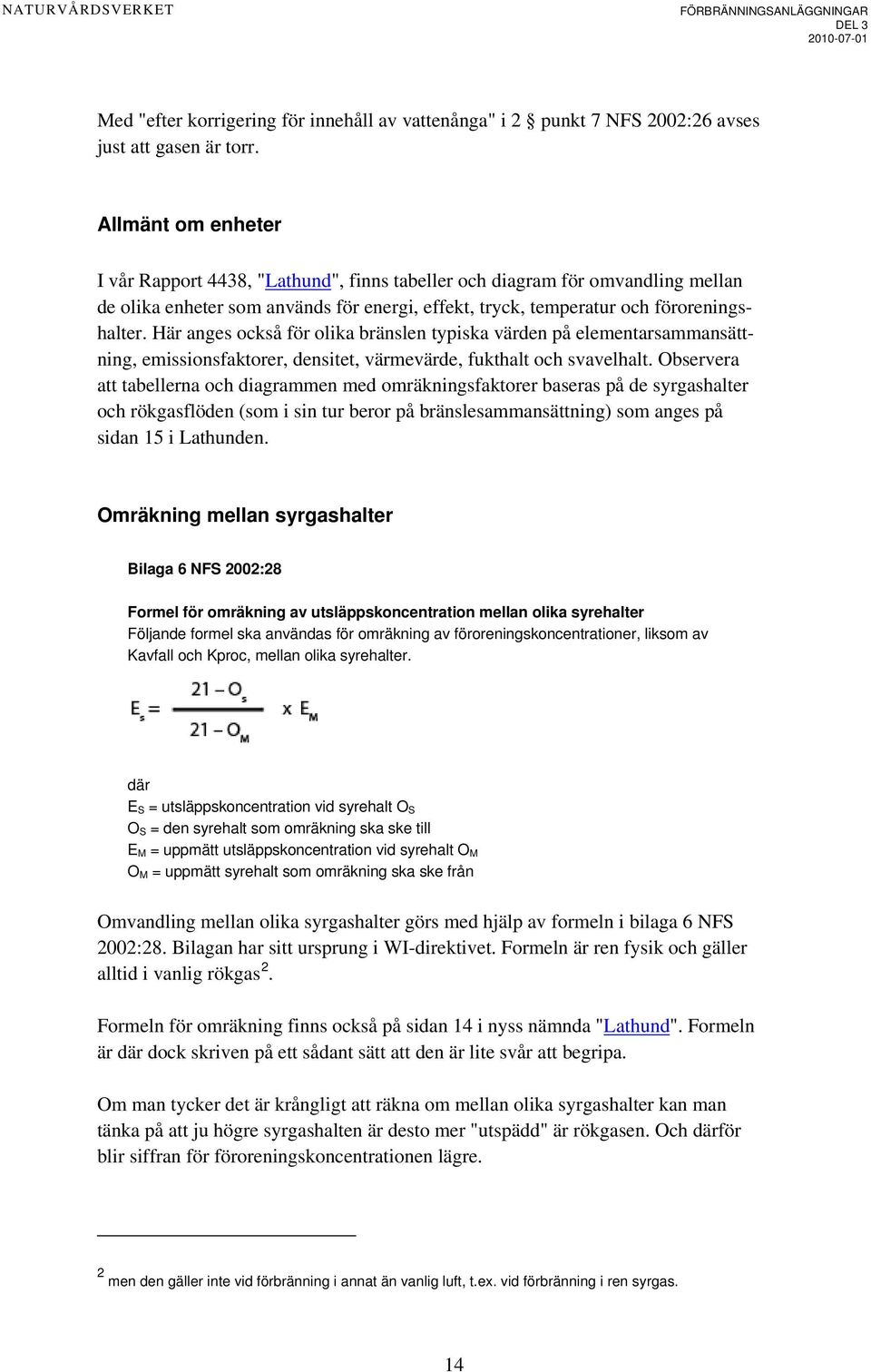 Här anges också för olika bränslen typiska värden på elementarsammansättning, emissionsfaktorer, densitet, värmevärde, fukthalt och svavelhalt.