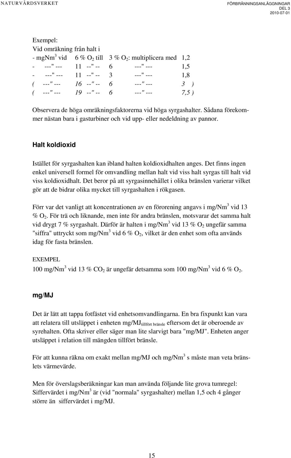 Halt koldioxid Istället för syrgashalten kan ibland halten koldioxidhalten anges.