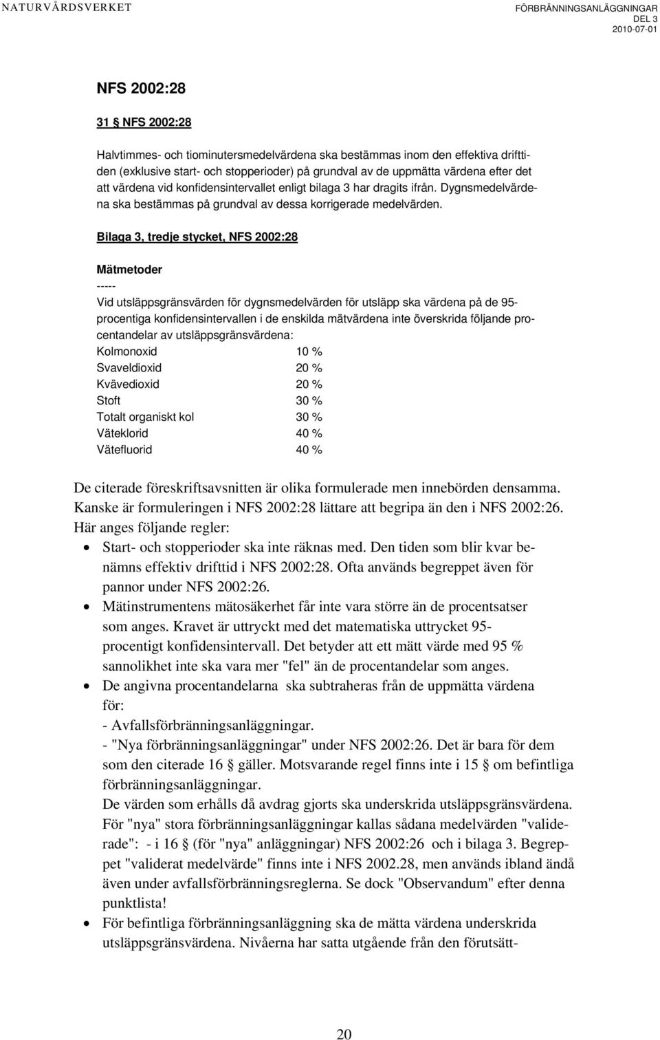 Bilaga 3, tredje stycket, NFS 2002:28 Mätmetoder ----- Vid utsläppsgränsvärden för dygnsmedelvärden för utsläpp ska värdena på de 95- procentiga konfidensintervallen i de enskilda mätvärdena inte