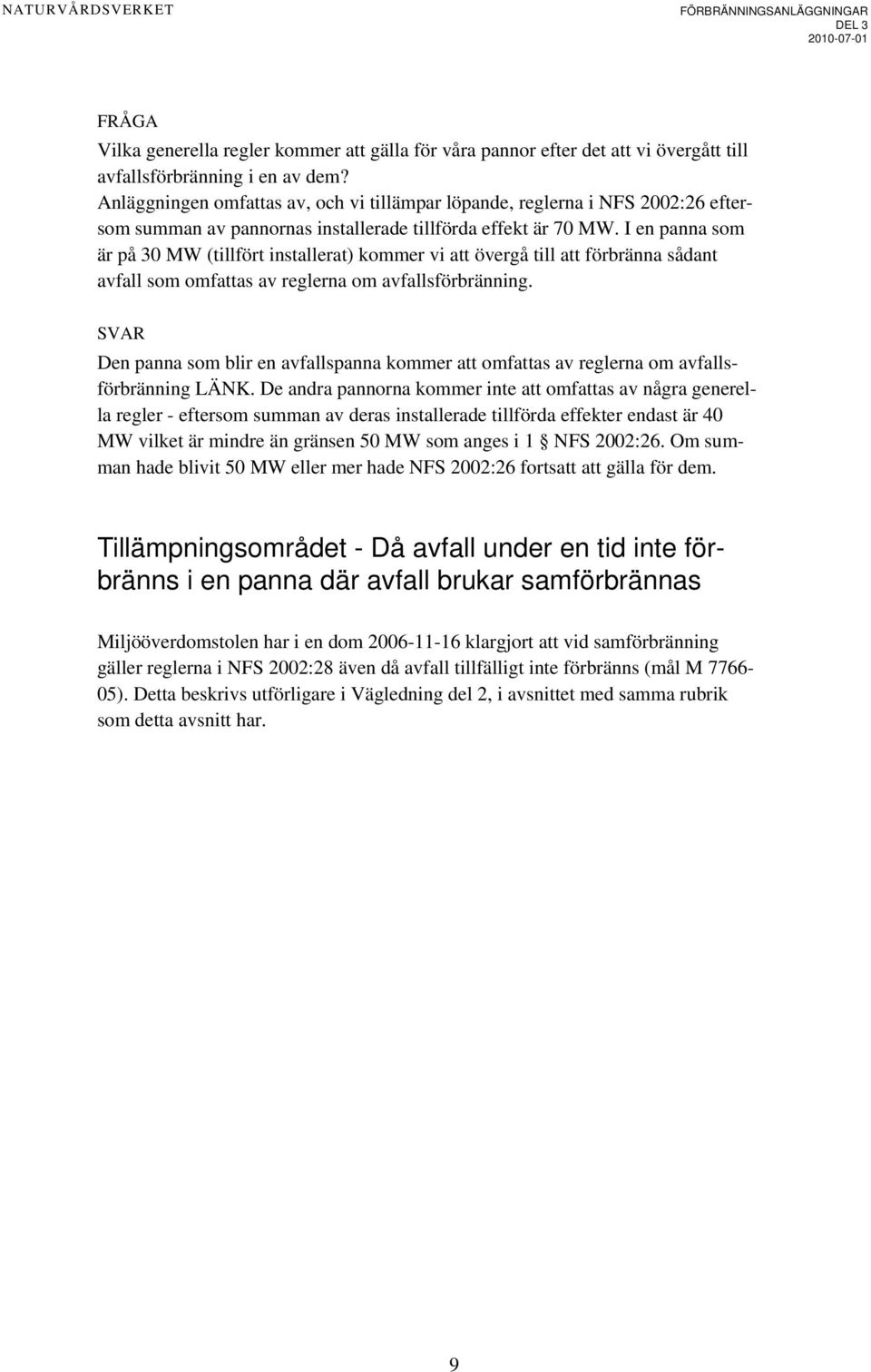 I en panna som är på 30 MW (tillfört installerat) kommer vi att övergå till att förbränna sådant avfall som omfattas av reglerna om avfallsförbränning.