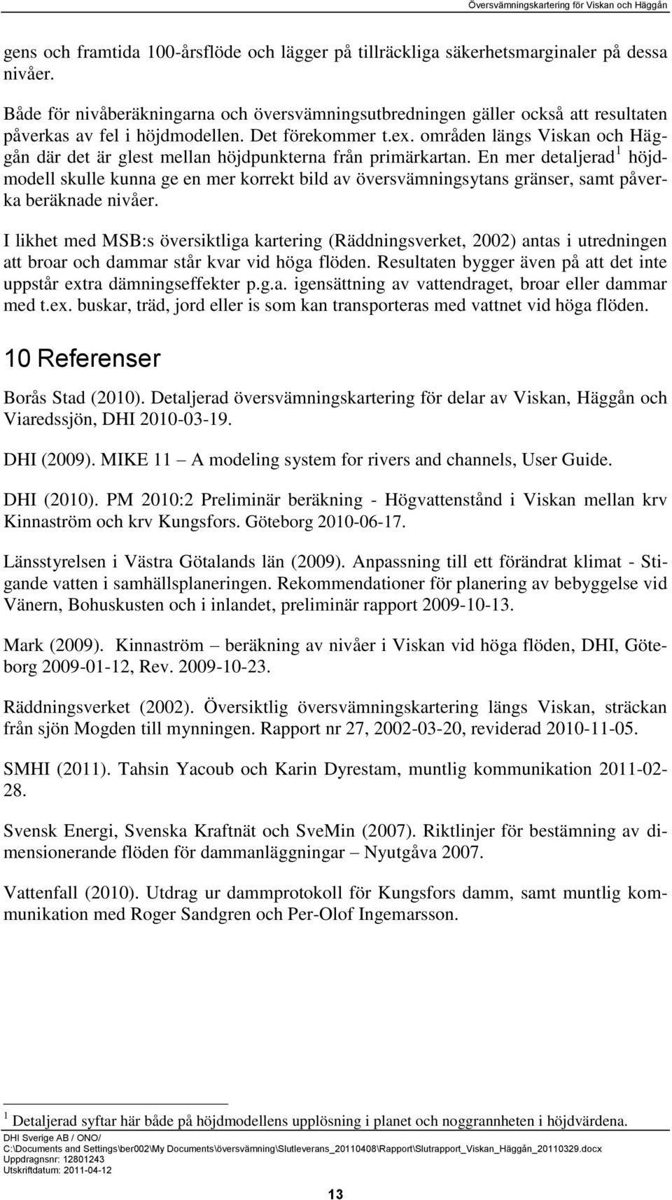 områden längs Viskan och Häggån där det är glest mellan höjdpunkterna från primärkartan.