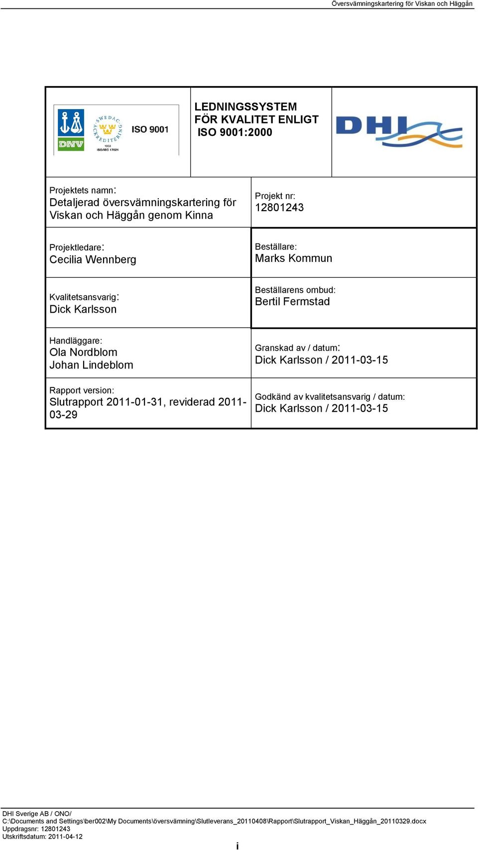 Bertil Fermstad Handläggare: Ola Nordblom Johan Lindeblom Granskad av / datum: Dick Karlsson / 2011-03-15 Rapport version: Slutrapport