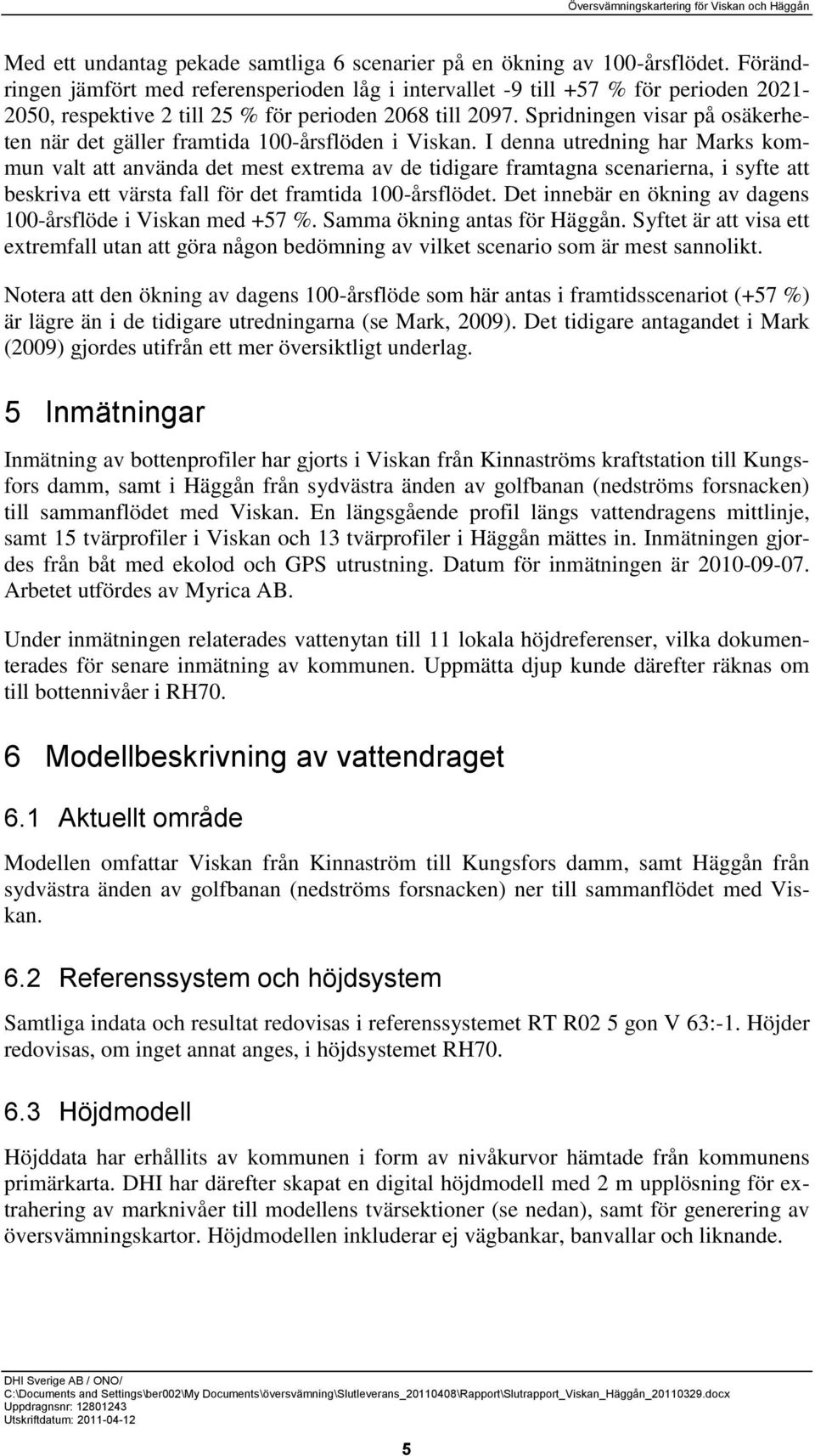 Spridningen visar på osäkerheten när det gäller framtida 100-årsflöden i Viskan.