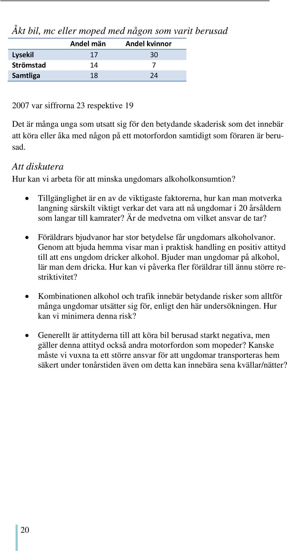 Tillgänglighet är en av de viktigaste faktorerna, hur kan man motverka langning särskilt viktigt verkar det vara att nå ungdomar i 20 årsåldern som langar till kamrater?