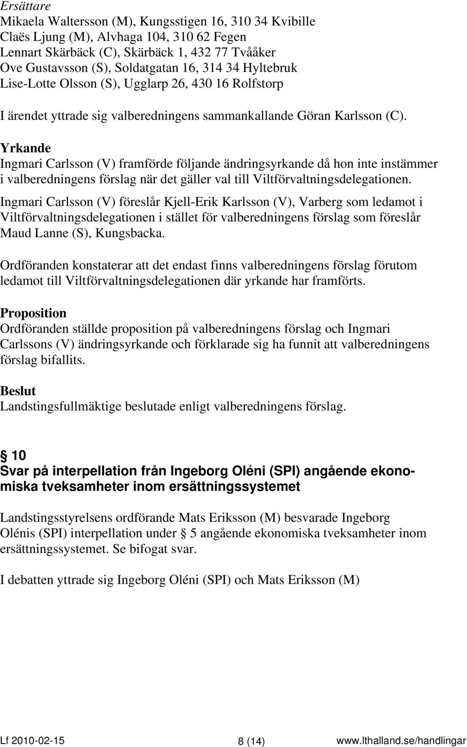 Yrkande Ingmari Carlsson (V) framförde följande ändringsyrkande då hon inte instämmer i valberedningens förslag när det gäller val till Viltförvaltningsdelegationen.