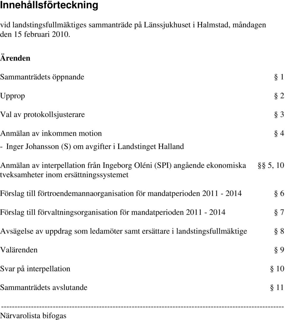 (SPI) angående ekonomiska tveksamheter inom ersättningssystemet 4 5, 10 Förslag till förtroendemannaorganisation för mandatperioden 2011-2014 6 Förslag till förvaltningsorganisation för