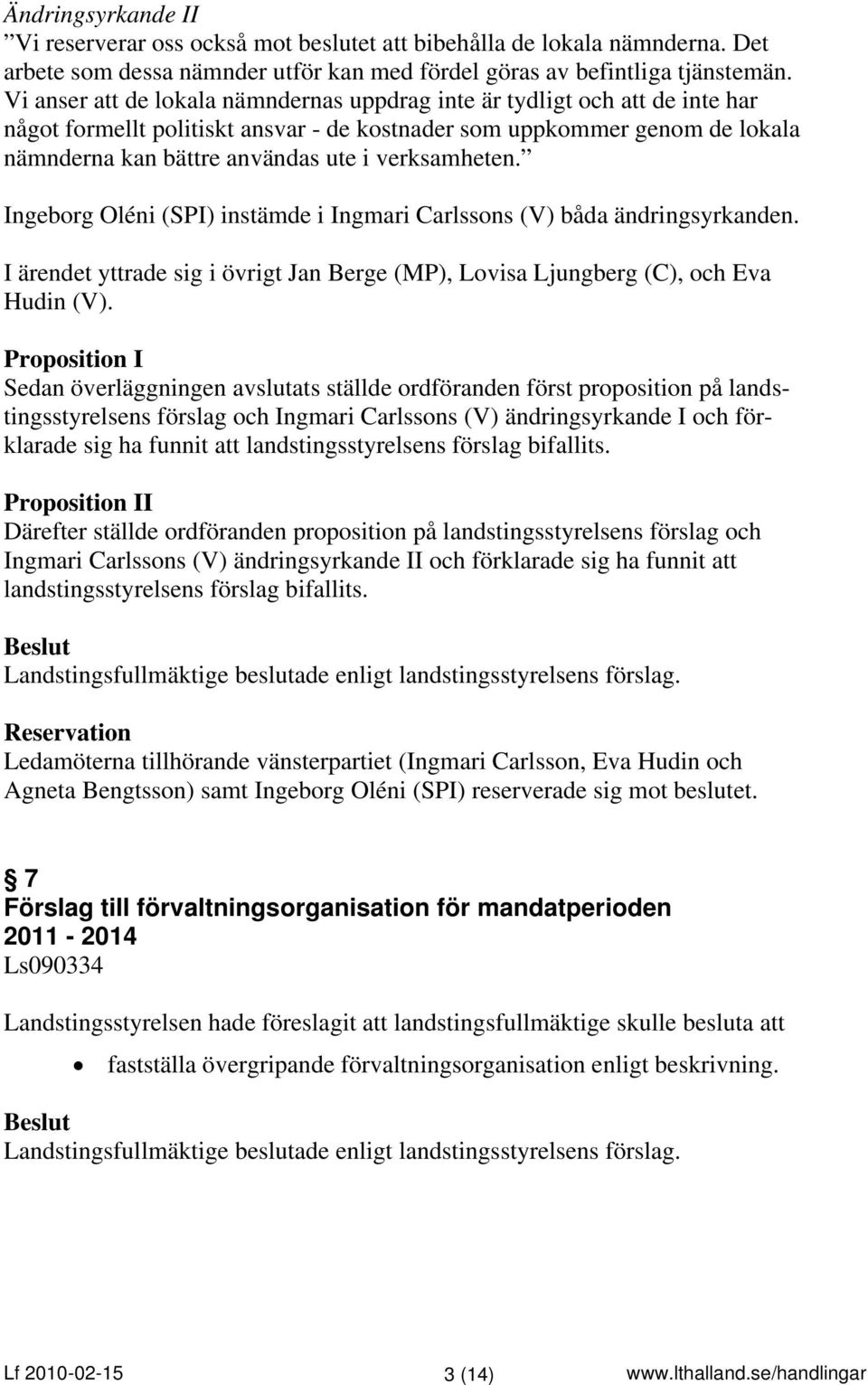verksamheten. Ingeborg Oléni (SPI) instämde i Ingmari Carlssons (V) båda ändringsyrkanden. I ärendet yttrade sig i övrigt Jan Berge (MP), Lovisa Ljungberg (C), och Eva Hudin (V).