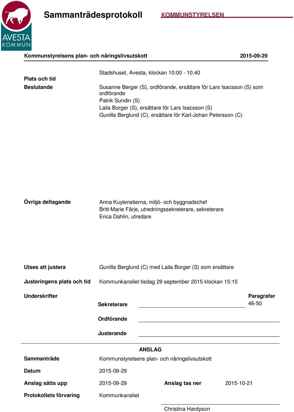 Petersson (C) Övriga deltagande Anna Kuylenstierna, miljö- och byggnadschef Britt-Marie Färje, utredningssekreterare, sekreterare Erica Dahlin, utredare Utses att justera Gunilla Berglund (C) med