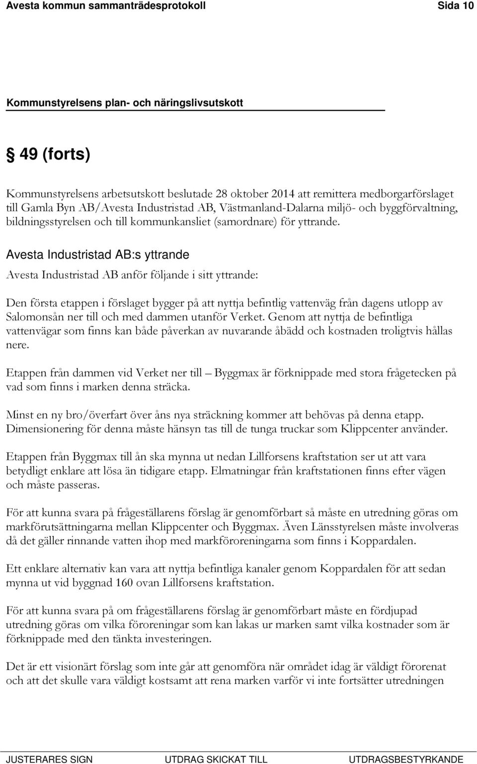 Avesta Industristad AB:s yttrande Avesta Industristad AB anför följande i sitt yttrande: Den första etappen i förslaget bygger på att nyttja befintlig vattenväg från dagens utlopp av Salomonsån ner