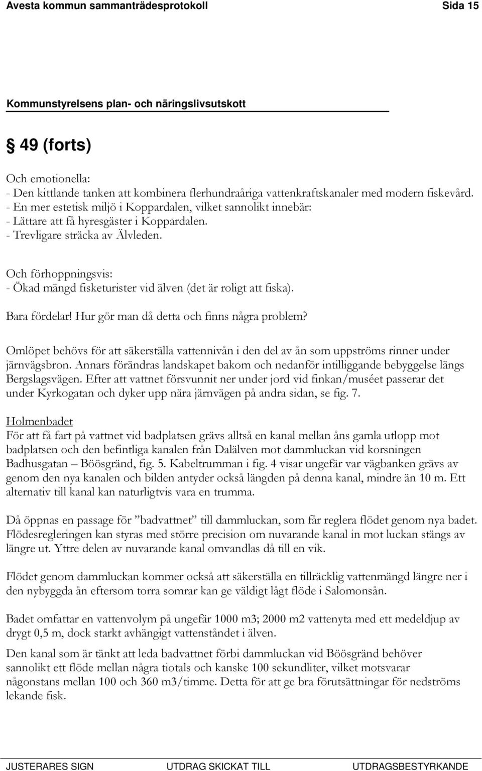 Och förhoppningsvis: - Ökad mängd fisketurister vid älven (det är roligt att fiska). Bara fördelar! Hur gör man då detta och finns några problem?