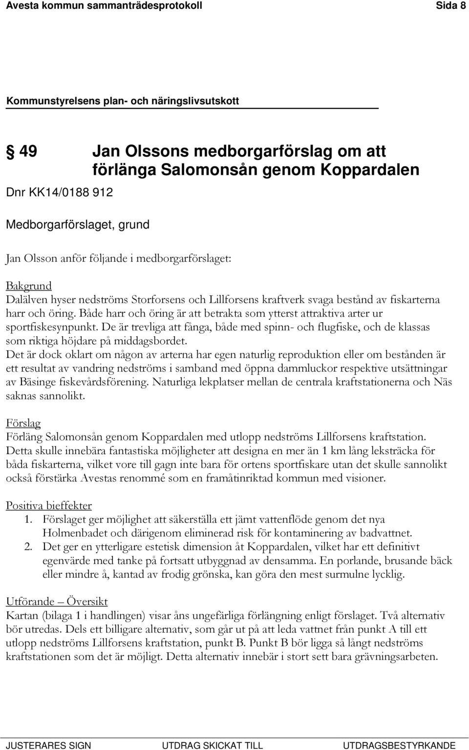 Både harr och öring är att betrakta som ytterst attraktiva arter ur sportfiskesynpunkt. De är trevliga att fånga, både med spinn- och flugfiske, och de klassas som riktiga höjdare på middagsbordet.
