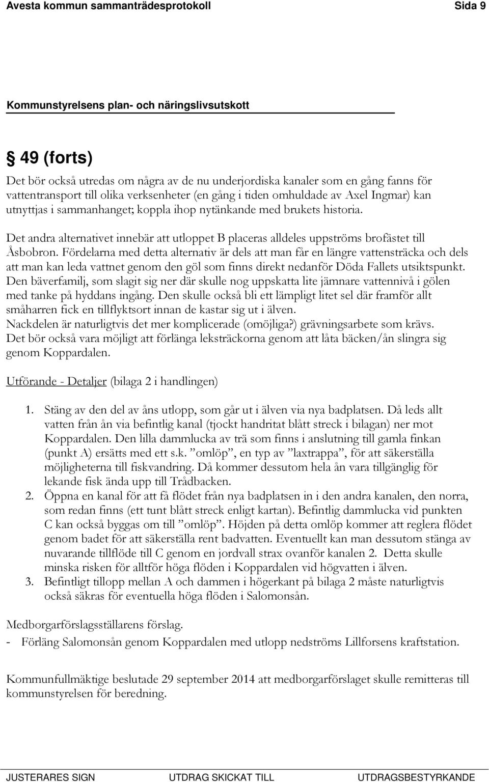 Fördelarna med detta alternativ är dels att man får en längre vattensträcka och dels att man kan leda vattnet genom den göl som finns direkt nedanför Döda Fallets utsiktspunkt.
