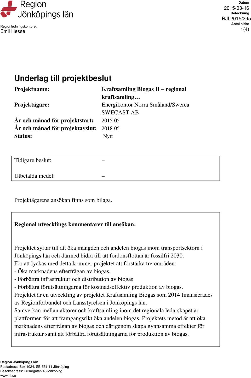 Regional utvecklings kommentarer till ansökan: Projektet syftar till att öka mängden och andelen biogas inom transportsektorn i Jönköpings län och därmed bidra till att fordonsflottan är fossilfri