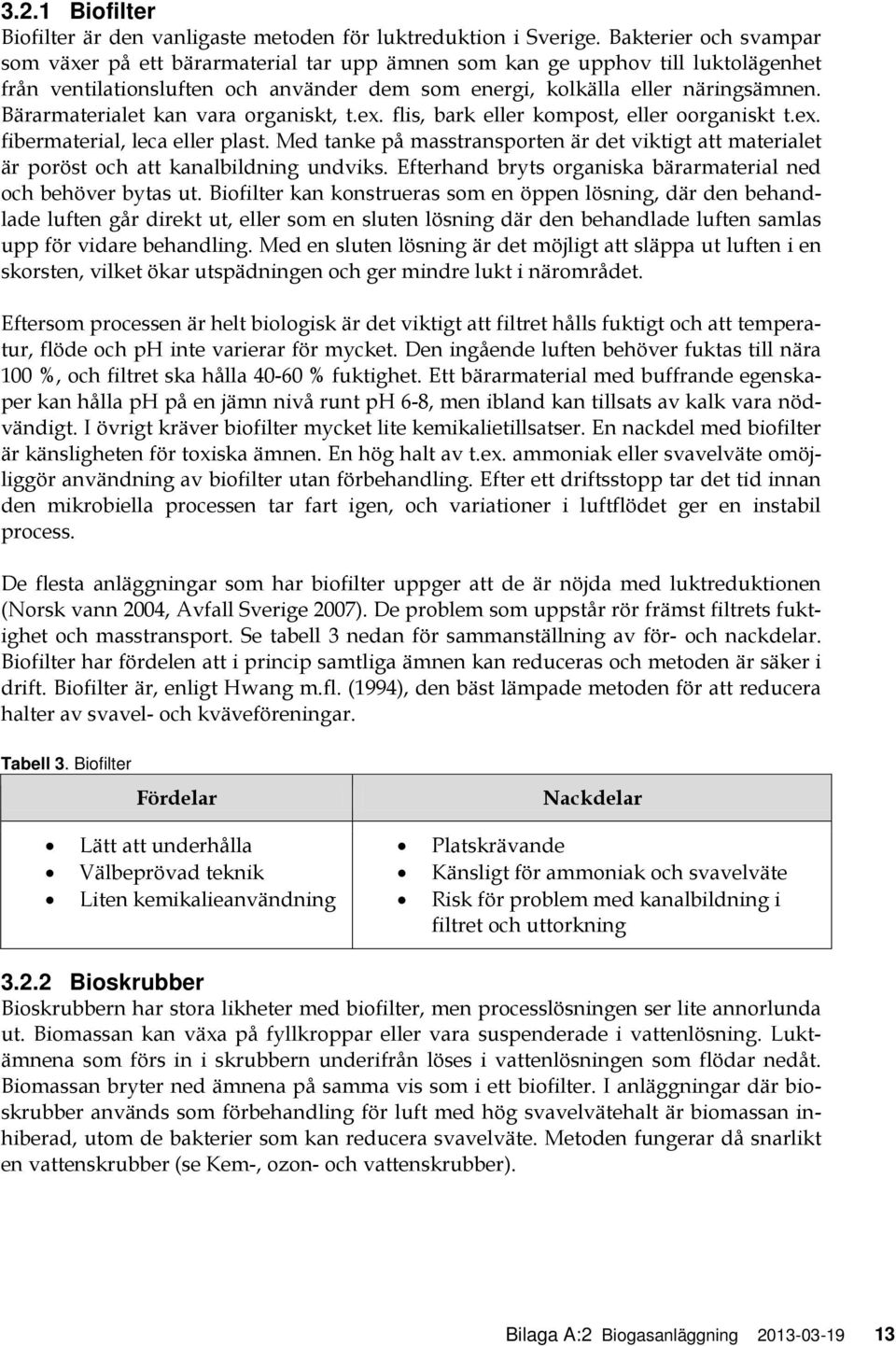 Bärarmaterialet kan vara organiskt, t.ex. flis, bark eller kompost, eller oorganiskt t.ex. fibermaterial, leca eller plast.