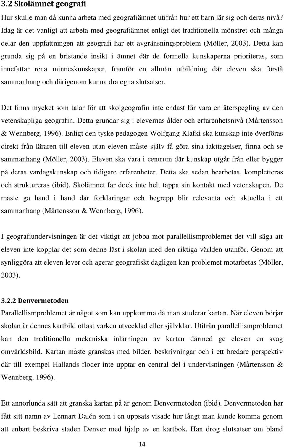 Detta kan grunda sig på en bristande insikt i ämnet där de formella kunskaperna prioriteras, som innefattar rena minneskunskaper, framför en allmän utbildning där eleven ska förstå sammanhang och