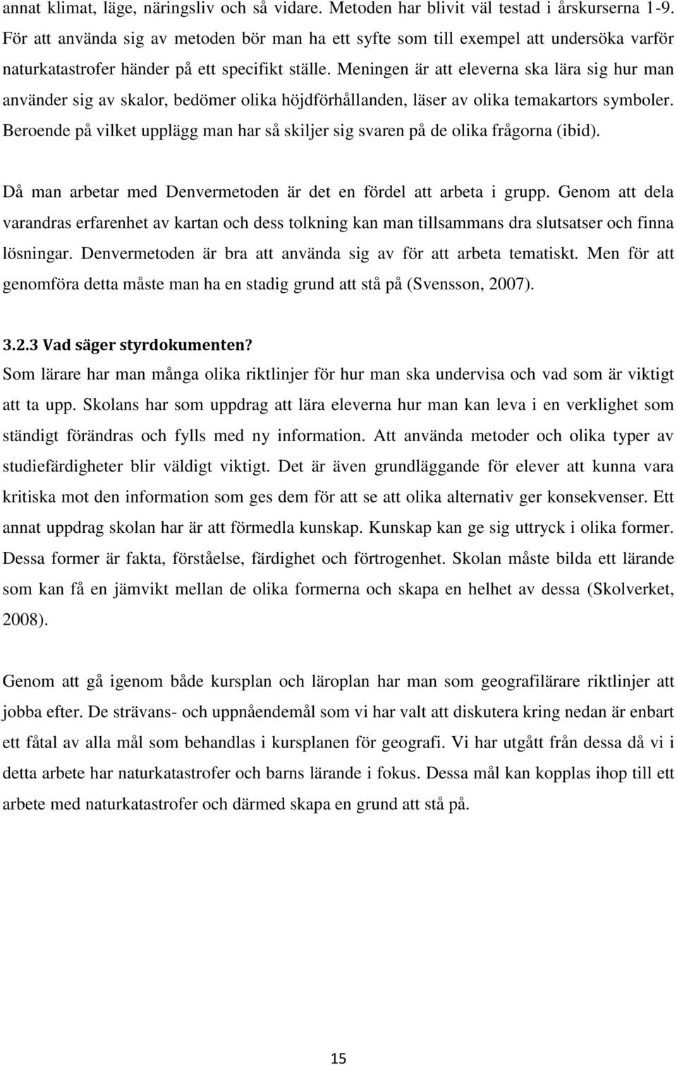 Meningen är att eleverna ska lära sig hur man använder sig av skalor, bedömer olika höjdförhållanden, läser av olika temakartors symboler.